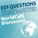 World Cafe Discussion EDI Questions That Matter